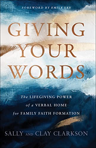 Giving Your Words: The Lifegiving Power Of A Verbal Home For Family Faith Formation