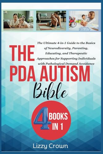 The Pda Autism Bible: The Ultimate 4-In-1 Guide To The Basics Of Neurodiversity, Parenting, Educating, And Therapeutic Approaches For Supporting Indiv