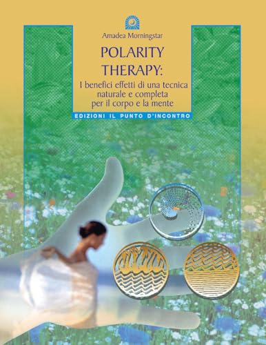 Polarity Therapy. I Segreti Della Guarigione Energetica
