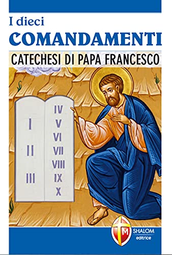 I Dieci Comandamenti. Catechesi Di Papa Francesco