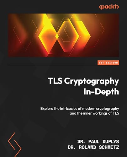 Tls Cryptography In-Depth: Explore The Intricacies Of Modern Cryptography And The Inner Workings Of Tls