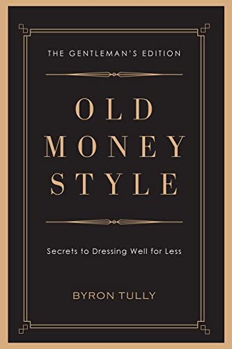 Old Money Style: Secrets To Dressing Well For Less (The Gentleman'S Edition)