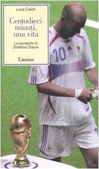 Centodieci Minuti, Una Vita. La Parabola Di Zinédine Zidane