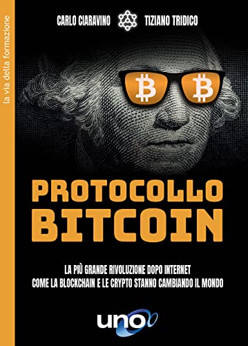 Protocollo Bitcoin. La Più Grande Rivoluzione Dopo Internet - Come La Blockchain E Le Cryptovalute Stanno Cambiando Il Mondo