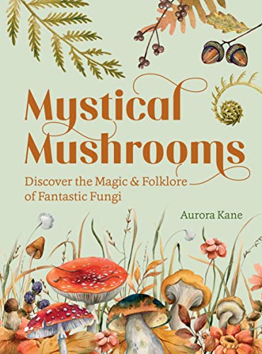 Mystical Mushrooms: Discover The Magic & Folklore Of Fantastic Fungi