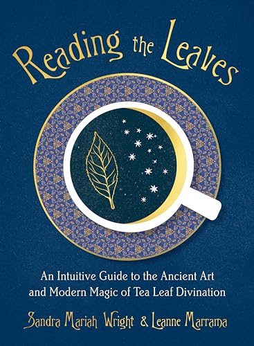 Reading The Leaves: An Intuitive Guide To The Ancient Art And Modern Magic Of Tea Leaf Divination