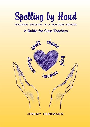 Spelling By Hand: Teaching Spelling In A Waldorf School, A Guide For Class Teachers