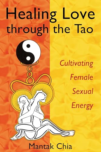 Healing Love Through The Tao: Cultivating Female Sexual Energy