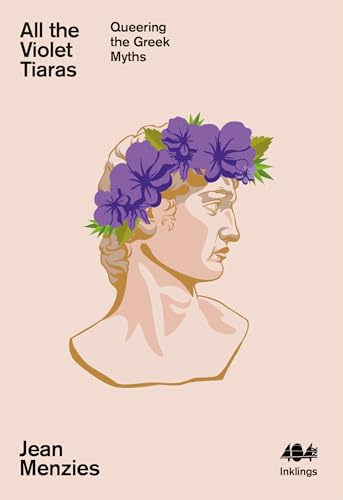 All The Violet Tiaras: Queering The Greek Myths: 21 (Inklings)