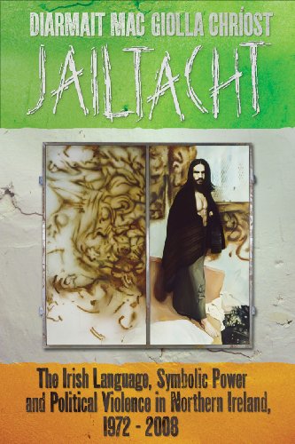 Jailtacht: The Irish Language, Symbolic Power And Political Violence In Northern Ireland, 1972-2008