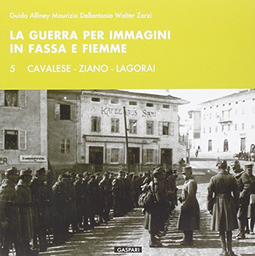 La Guerra Per Immagini In Fassa E Fiemme. Ediz. Illustrata. Cavalese, Ziano, Lagorai (Vol. 5)