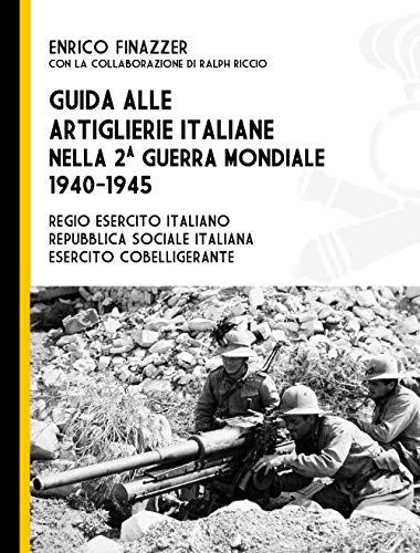 Guida Alle Artiglierie Italiane Nella Seconda Guerra Mondiale, 1940-1945. Regio Esercito Italiano, Repubblica Sociale Italiana, Esercito Cobelligerant