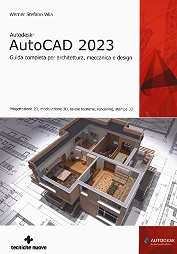 Autodesk® Autocad 2023. Guida Completa Per Architettura, Meccanica E Design. Progettazione 2D, Modellazione 3D, Tavole Tecniche, Rendering, Stampa 3D