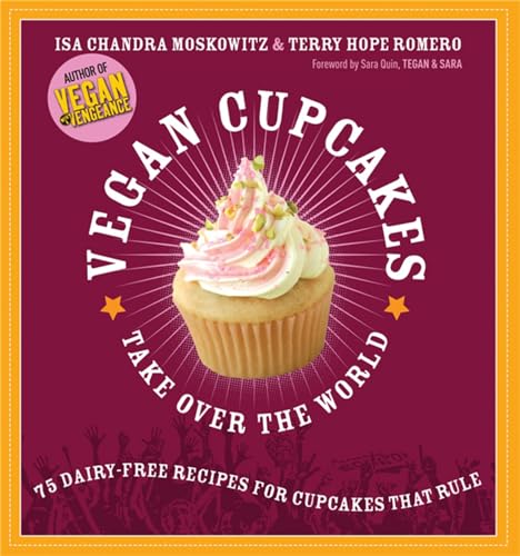 Vegan Cupcakes Take Over The World: 75 Dairy-Free Recipes For Cupcakes That Rule