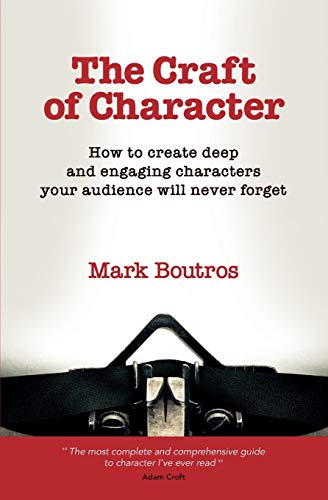 The Craft Of Character: How To Create Deep And Engaging Characters Your Audience Will Never Forget