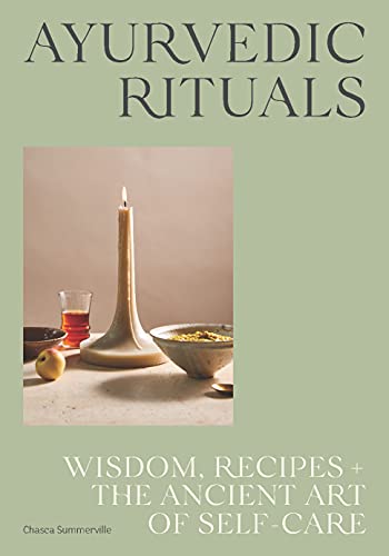 Ayurvedic Rituals: Wisdom, Recipes + The Ancient Art Of Self-Care