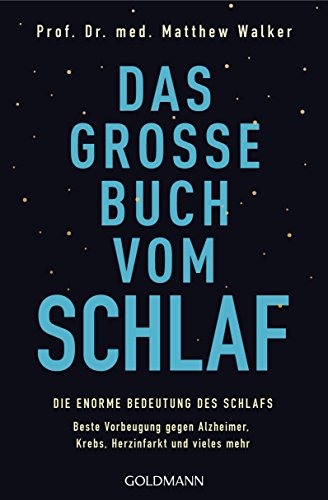 Das Große Buch Vom Schlaf: Die Enorme Bedeutung Des Schlafs - Beste Vorbeugung Gegen Alzheimer, Krebs, Herzinfarkt Und Vieles Mehr