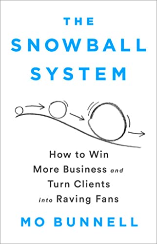 The Snowball System: How To Win More Business And Turn Clients Into Raving Fans