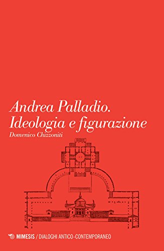 Andrea Palladio. Ideologia E Figurazione