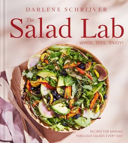 The Salad Lab: Whisk, Toss, Enjoy!; Recipes For Making Fabulous Salads Every Day