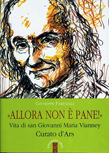 Allora Non È Pane!. Vita Di San Giovanni Maria Vianney. Curato D'Ars