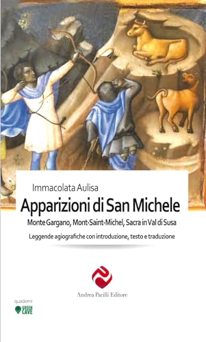 Le Apparizioni Di San Michele. Monte Gargano, Mont-Saint-Michel, Sacra In Val Di Susa. Leggende Agiografiche Con Introduzione, Testo E Traduzione