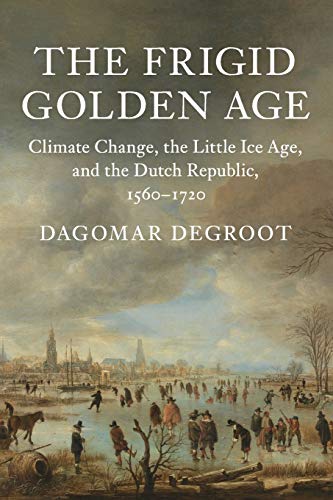 The Frigid Golden Age: Climate Change, The Little Ice Age, And The Dutch Republic, 1560–1720
