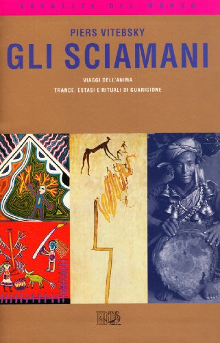 Gli Sciamani. Viaggi Dell'Anima. Trance, Estasi E Rituali Di Guarigione