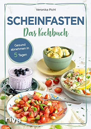 Scheinfasten - Das Kochbuch: Gesund Abnehmen In 5 Tagen. Mit 60 Rezepten Zum Wohlfühlgewicht. Essen Ohne Verzicht. Schlank Werden Und Jünger Aussehen