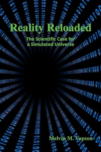 Reality Reloaded: The Scientific Case For A Simulated Universe
