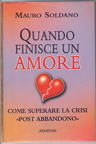 Quando Finisce Un Amore. Come Superare La Crisi «Post Abbandono»