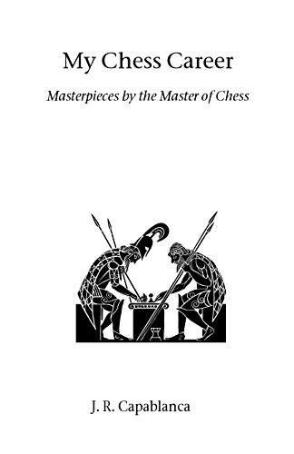 My Chess Career: Masterpieces By The Master Of Chess