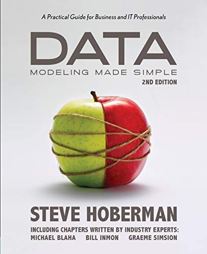 Data Modeling Made Simple, 2Nd Edition: A Practical Guide For Business And It Professionals: A Practical Guide For Business & It Professionals: 2Nd Ed