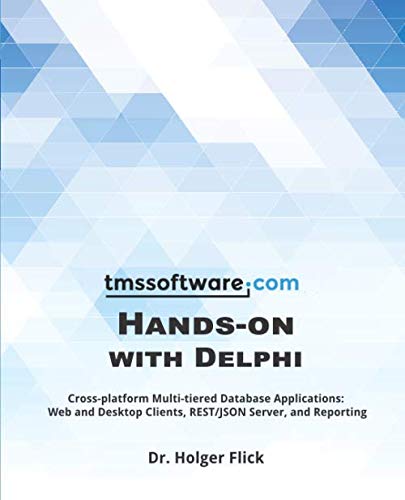 Tms Software Hands-On With Delphi: Cross-Platform Multi-Tiered Database Applications: Web And Desktop Clients, Rest/Json Server, And Reporting