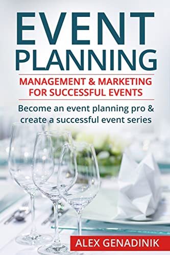 Event Planning: Management & Marketing For Successful Events: Become An Event Planning Pro & Create A Successful Event Series