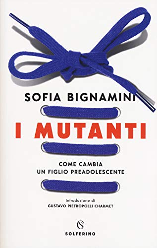 I Mutanti. Come Cambia Un Figlio Preadolescente