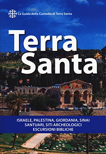 Terra Santa. Guida Francescana Per Pellegrini E Viaggiatori. La Guida Della Custodia Di Terra Santa