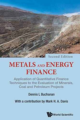 Metals And Energy Finance: Application Of Quantitative Finance Techniques To The Evaluation Of Minerals, Coal And Petroleum Projects (Second Edition):