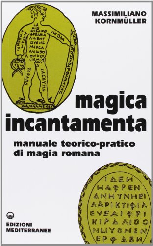 Magica Incantamenta. Manuale Teorico-Pratico Di Magia Romana