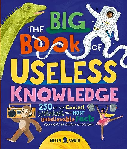 The Big Book Of Useless Knowledge: 250 Of The Coolest, Weirdest, And Most Unbelievable Facts You Won’T Be Taught In School