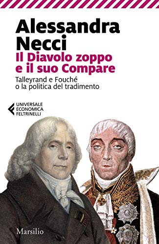 Il Diavolo Zoppo E Il Suo Compare. Talleyrand E Fouché O La Politica Del Tradimento