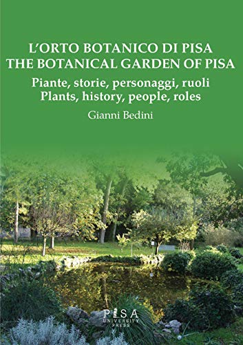 L'Orto Botanico Di Pisa. Piante, Storie, Personaggi, Ruoli-The Botanical Garden Of Pisa. Plants, History, People, Roles