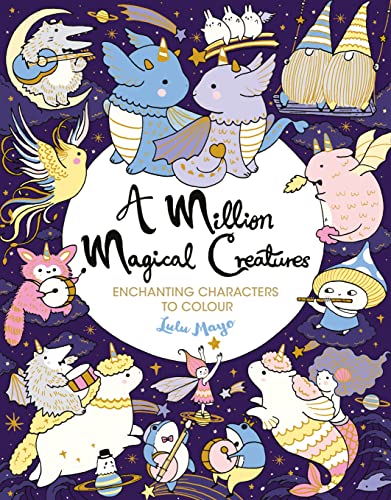 A Million Magical Creatures: Enchanting Characters To Colour
