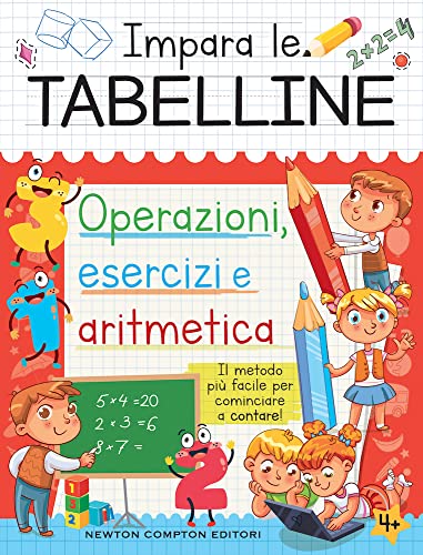Impara Le Tabelline. Operazioni, Esercizi E Aritmetica. Il Metodo Più Facile Per Cominciare A Contare!
