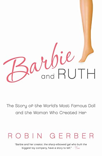 Barbie And Ruth: The Story Of The World'S Most Famous Doll And The Woman Who Created Her
