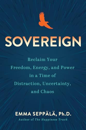 Sovereign: Reclaim Your Freedom, Energy, And Power In A Time Of Distraction, Uncertainty, And Chaos