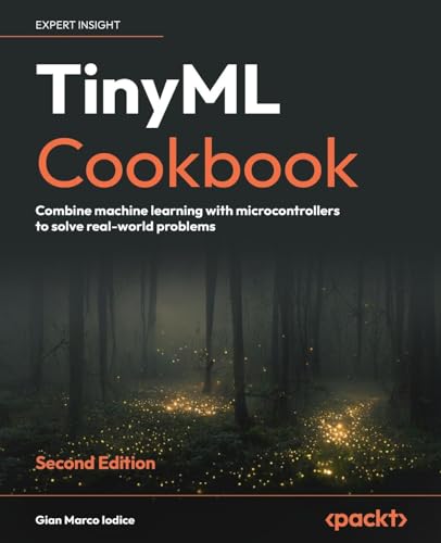 Tinyml Cookbook: Combine Machine Learning With Microcontrollers To Solve Real-World Problems
