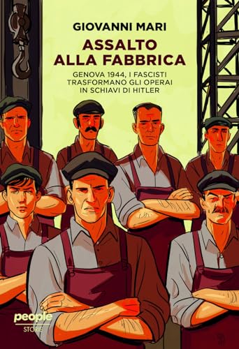 Assalto Alla Fabbrica. Genova 1944, I Fascisti Trasformano Gli Operai In Schiavi Di Hitler. Nuova Ediz.