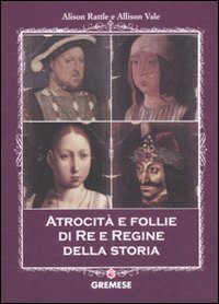Atrocità E Follie Di Re E Regine Della Storia