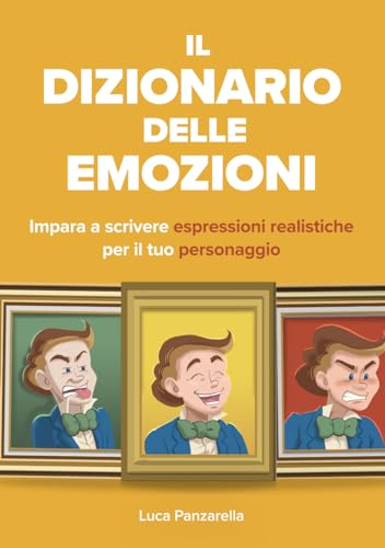 Il Dizionario Delle Emozioni: Impara A Scrivere Espressioni Realistiche Per Il Tuo Personaggio